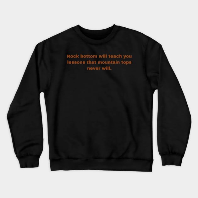 Motivational Quote, Rock Bottom to the Mountain Top Crewneck Sweatshirt by Felicity-K